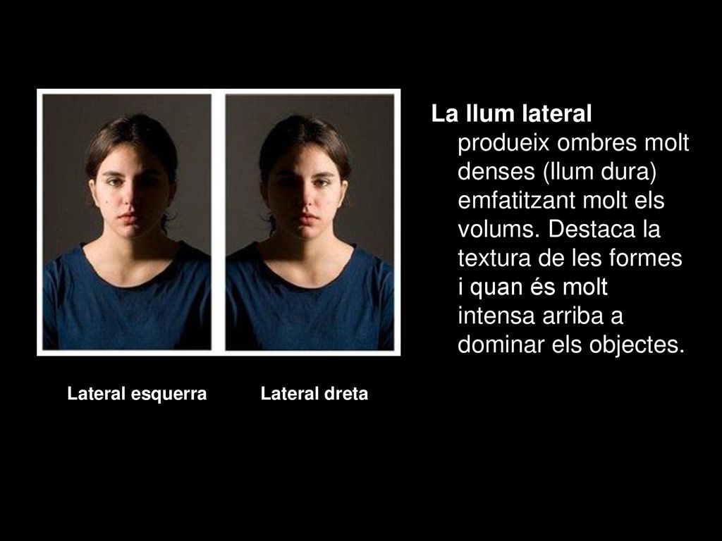 La llum lateral produeix ombres molt denses (llum dura) emfatitzant molt els volums. Destaca la textura de les formes i quan és molt intensa arriba a dominar els objectes.