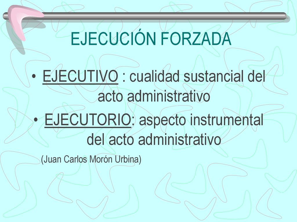 EJECUCIÓN FORZADA EJECUTIVO : cualidad sustancial del acto administrativo. EJECUTORIO: aspecto instrumental del acto administrativo.