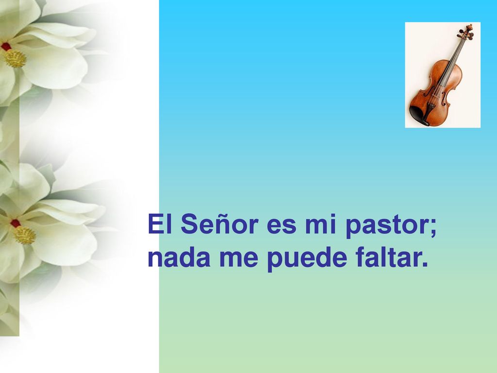 El Señor es mi pastor; nada me puede faltar.