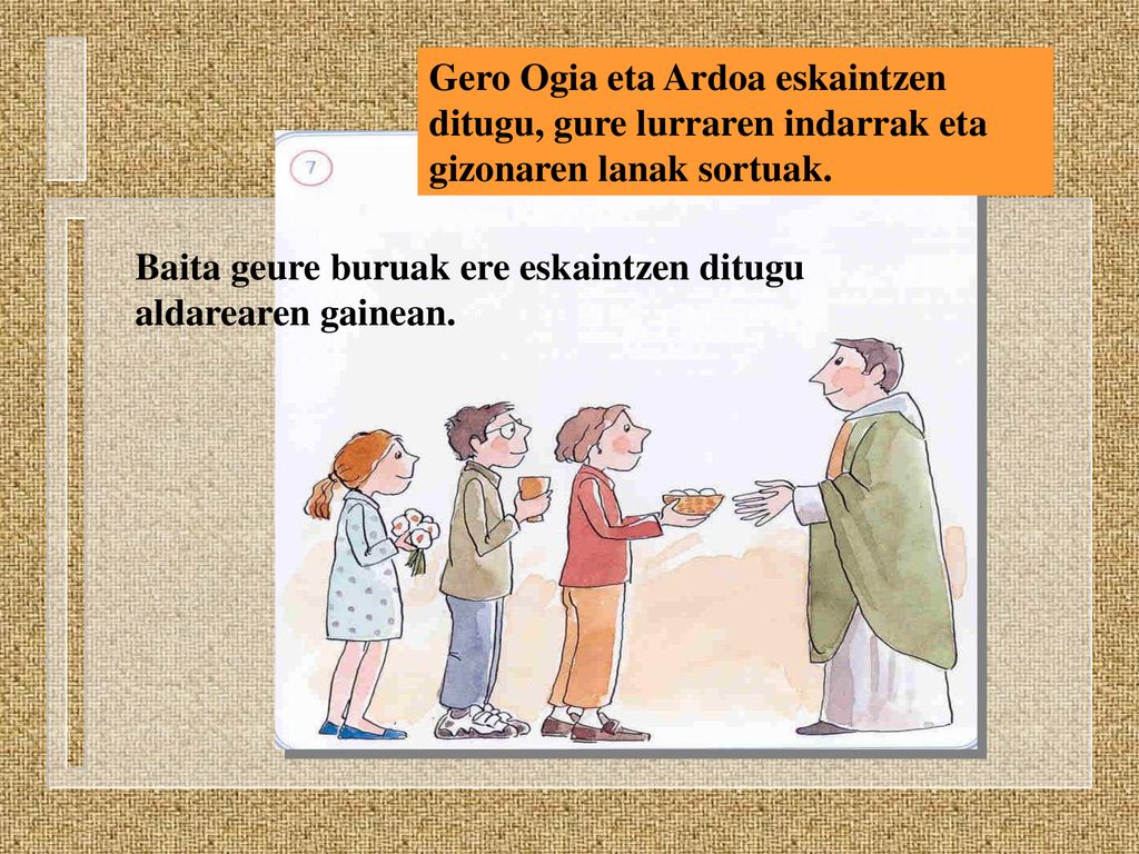 Gero Ogia eta Ardoa eskaintzen ditugu, gure lurraren indarrak eta gizonaren lanak sortuak.