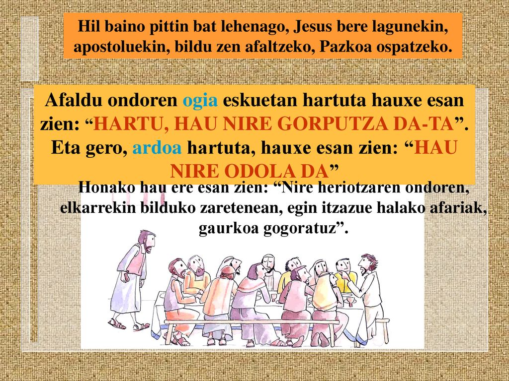 Hil baino pittin bat lehenago, Jesus bere lagunekin, apostoluekin, bildu zen afaltzeko, Pazkoa ospatzeko.