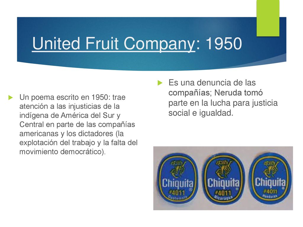 United Fruit Company: 1950 Es una denuncia de las compañías; Neruda tomó parte en la lucha para justicia social e igualdad.