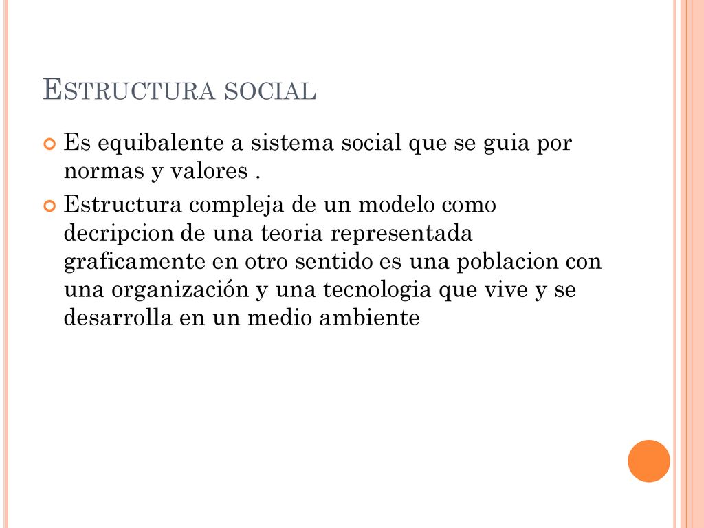 Estructura social Es equibalente a sistema social que se guia por normas y valores .