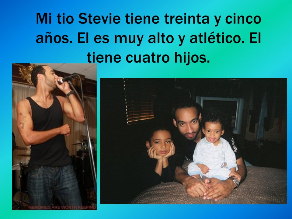 Mi tio Stevie tiene treinta y cinco años. El es muy alto y atlético