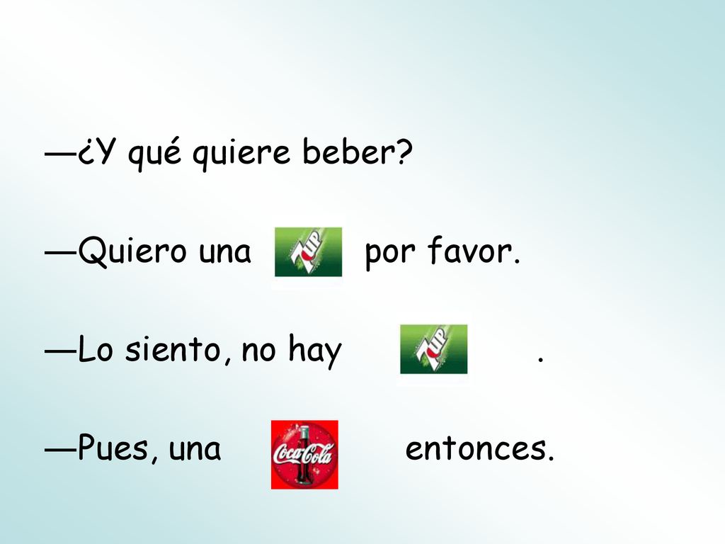¿Y qué quiere beber. Quiero una por favor.