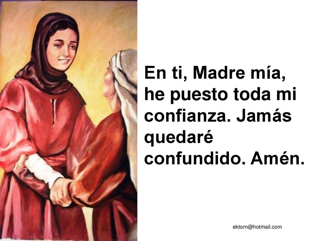 En ti, Madre mía, he puesto toda mi confianza. Jamás quedaré confundido. Amén.