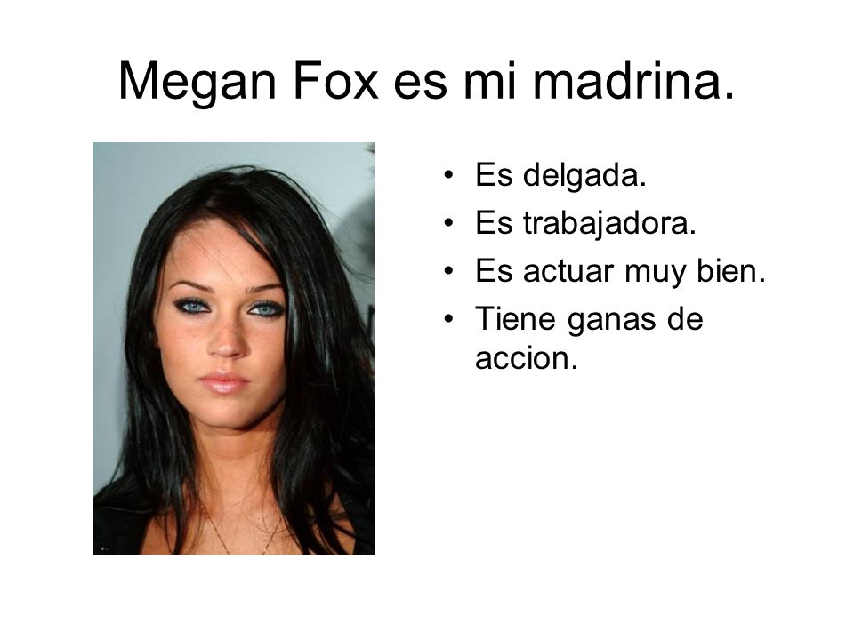 Megan Fox es mi madrina. Es delgada. Es trabajadora.