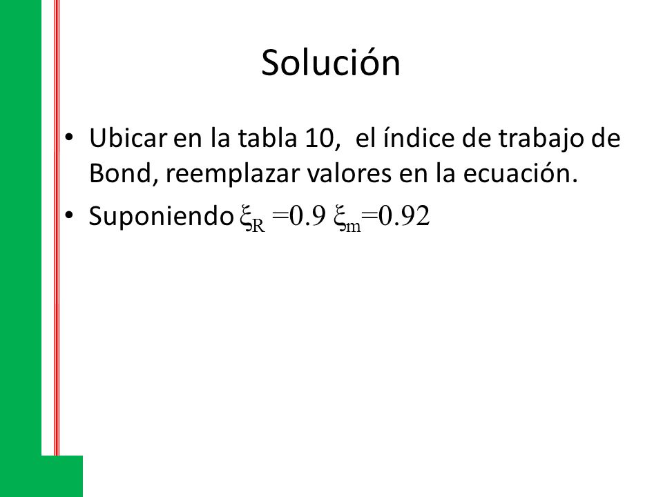 Solución Ubicar en la tabla 10, el índice de trabajo de Bond, reemplazar valores en la ecuación.