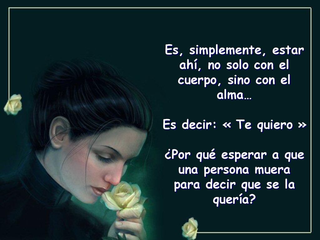 Es, simplemente, estar ahí, no solo con el cuerpo, sino con el alma…
