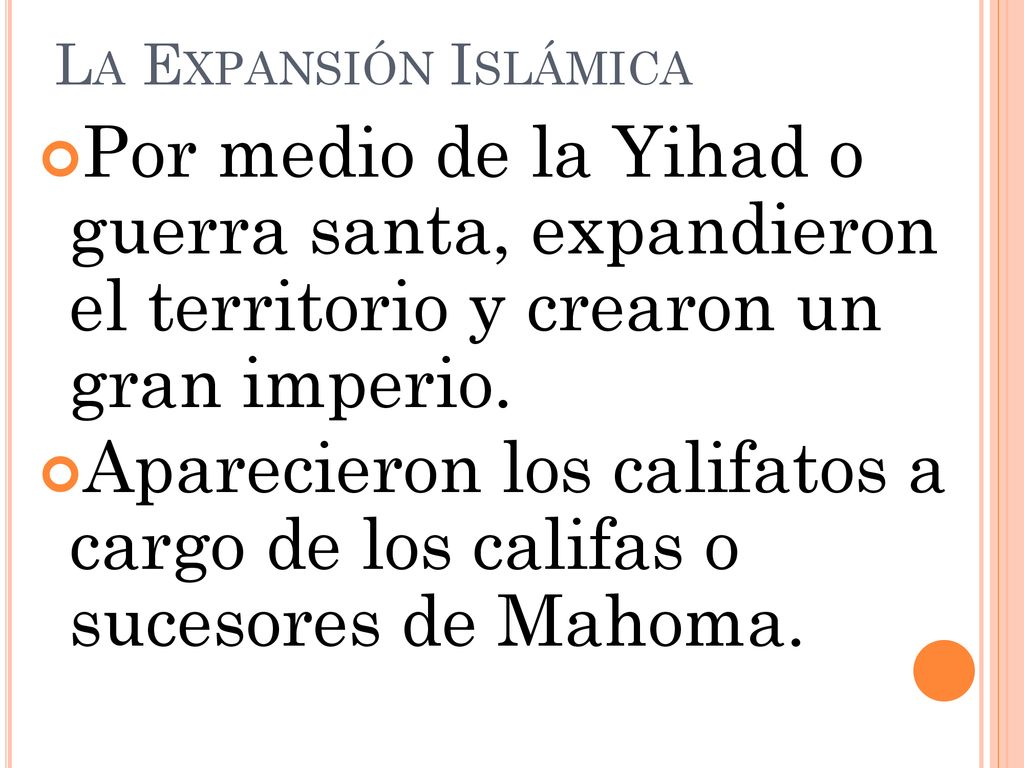 La Expansión Islámica Por medio de la Yihad o guerra santa, expandieron el territorio y crearon un gran imperio.