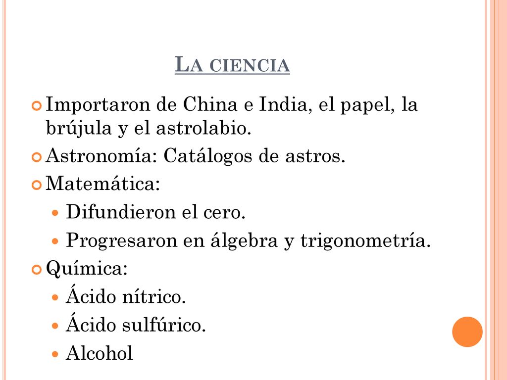La ciencia Importaron de China e India, el papel, la brújula y el astrolabio. Astronomía: Catálogos de astros.