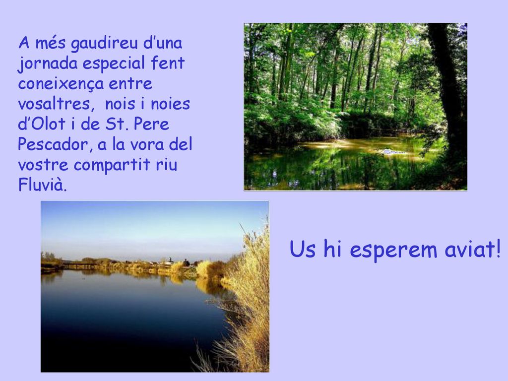 A més gaudireu d’una jornada especial fent coneixença entre vosaltres, nois i noies d’Olot i de St. Pere Pescador, a la vora del vostre compartit riu Fluvià.