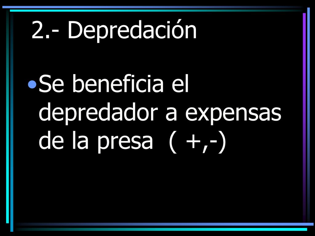 2.- Depredación Se beneficia el depredador a expensas de la presa ( +,-)