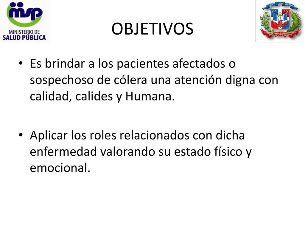 OBJETIVOS Es brindar a los pacientes afectados o sospechoso de cólera una atención digna con calidad, calides y Humana.
