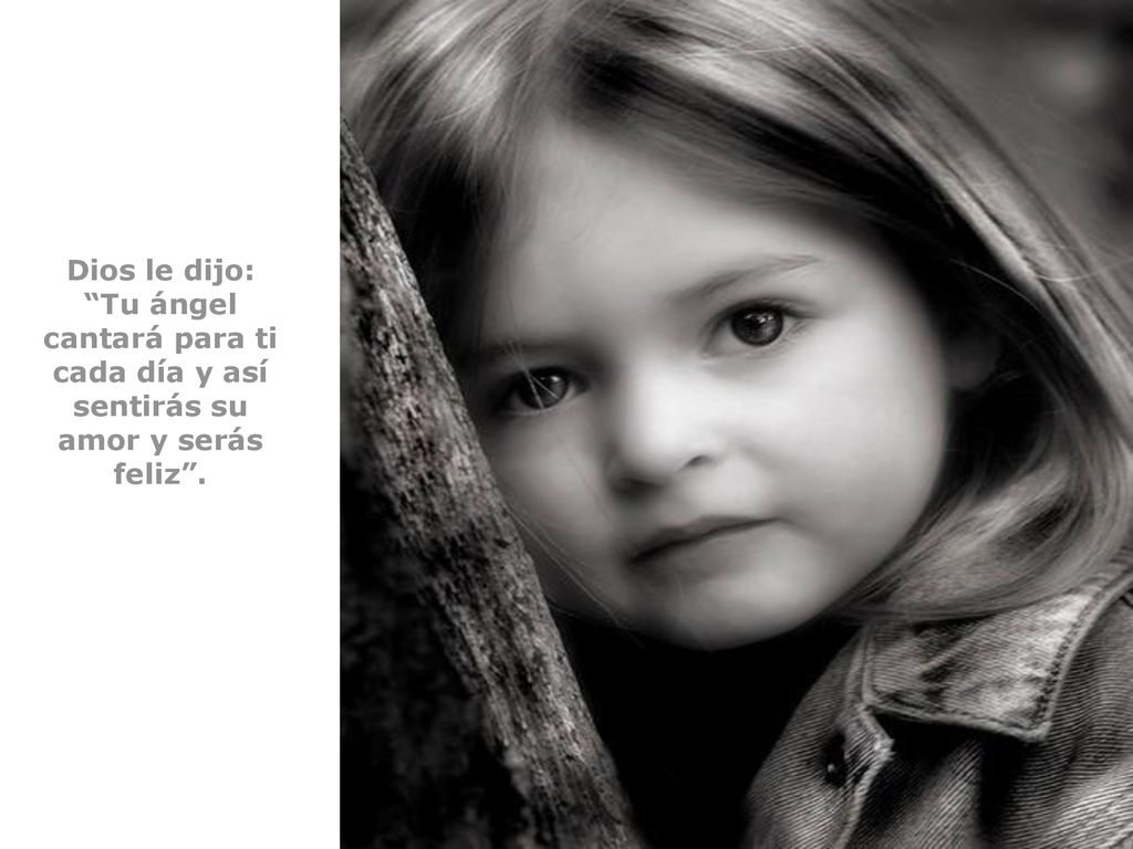 Dios le dijo: Tu ángel cantará para ti cada día y así sentirás su amor y serás feliz .