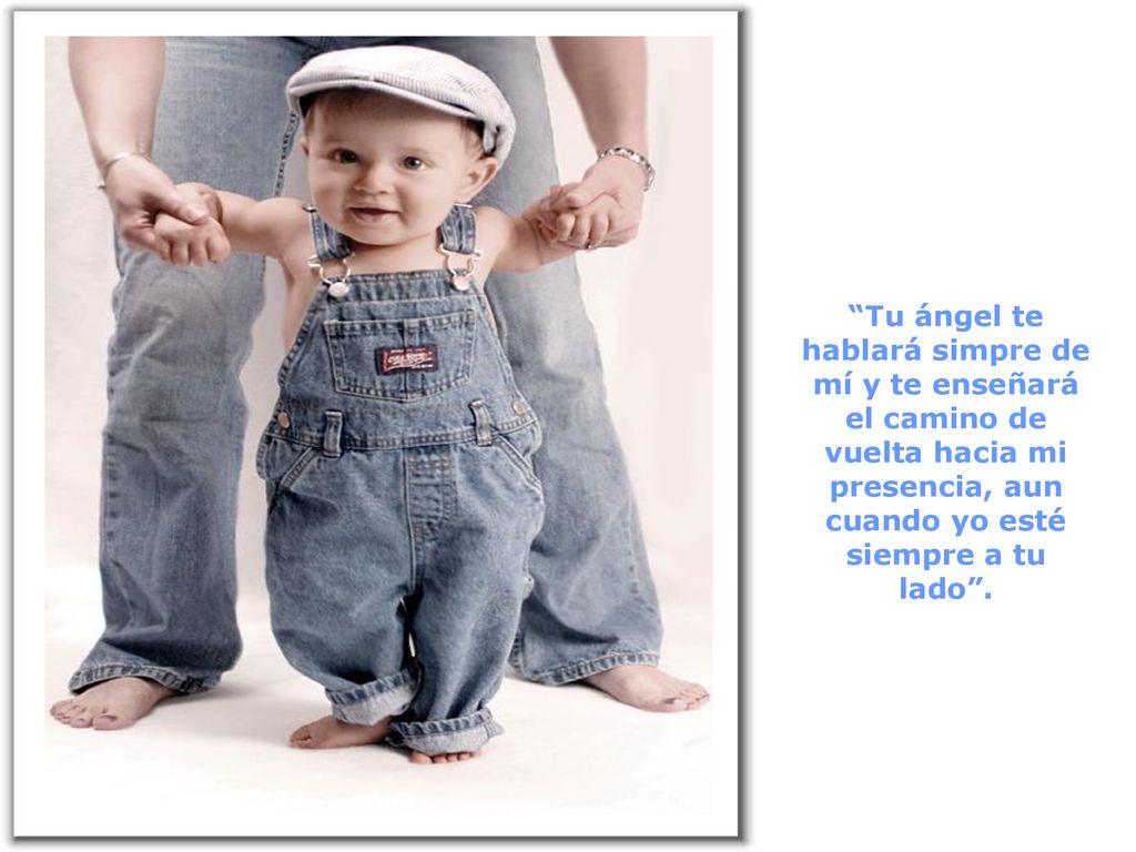 Tu ángel te hablará simpre de mí y te enseñará el camino de vuelta hacia mi presencia, aun cuando yo esté siempre a tu lado .