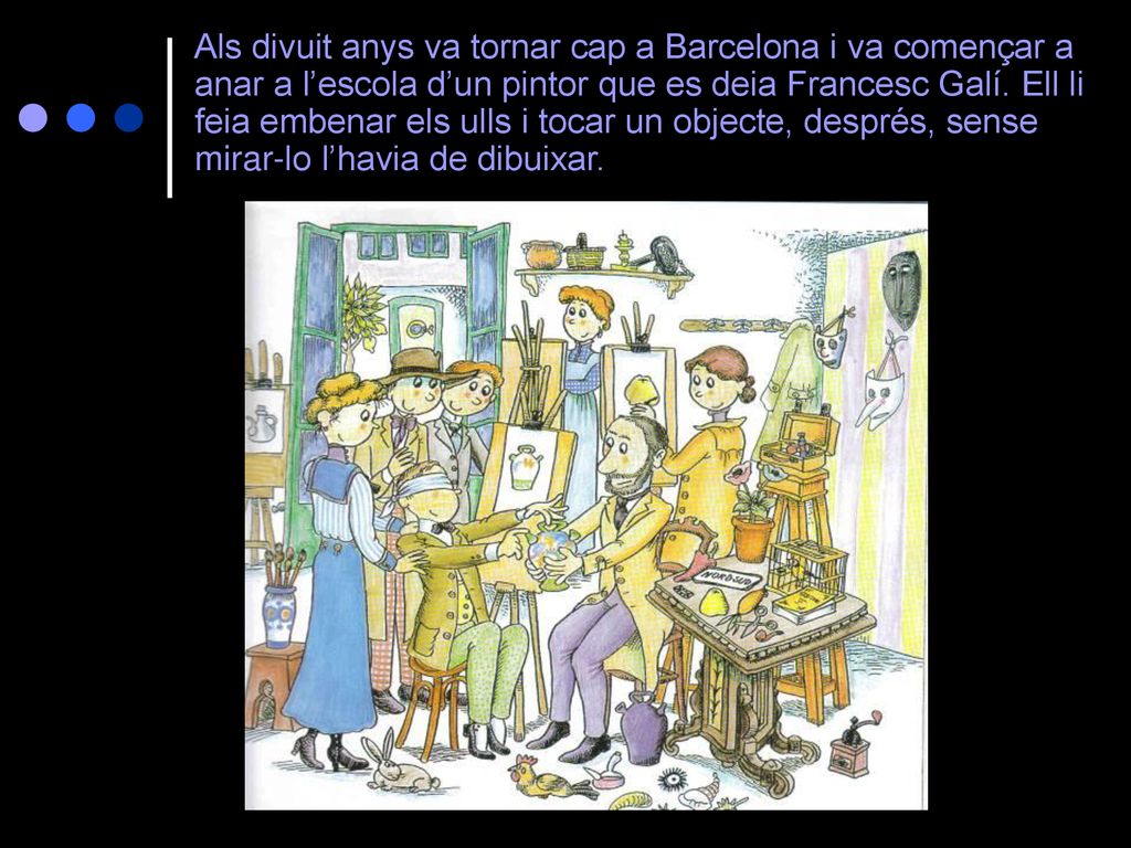 Als divuit anys va tornar cap a Barcelona i va començar a anar a l’escola d’un pintor que es deia Francesc Galí.