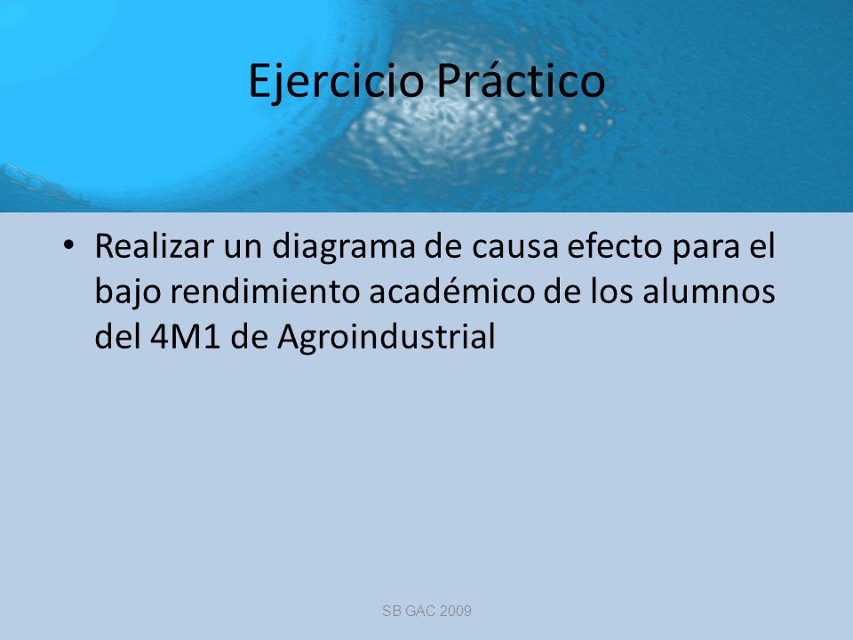 Ejercicio Práctico Realizar un diagrama de causa efecto para el bajo rendimiento académico de los alumnos del 4M1 de Agroindustrial.