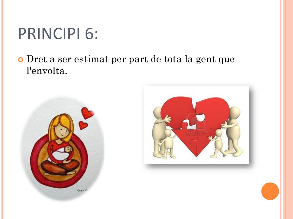 PRINCIPI 6: Dret a ser estimat per part de tota la gent que l envolta.