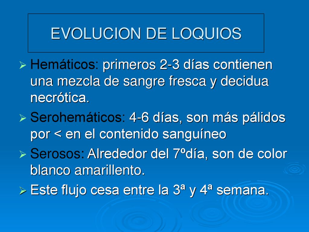 EVOLUCION DE LOQUIOS Hemáticos: primeros 2-3 días contienen una mezcla de sangre fresca y decidua necrótica.