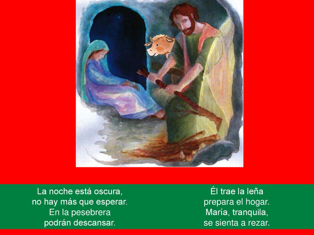Él trae la leña prepara el hogar. María, tranquila, se sienta a rezar.
