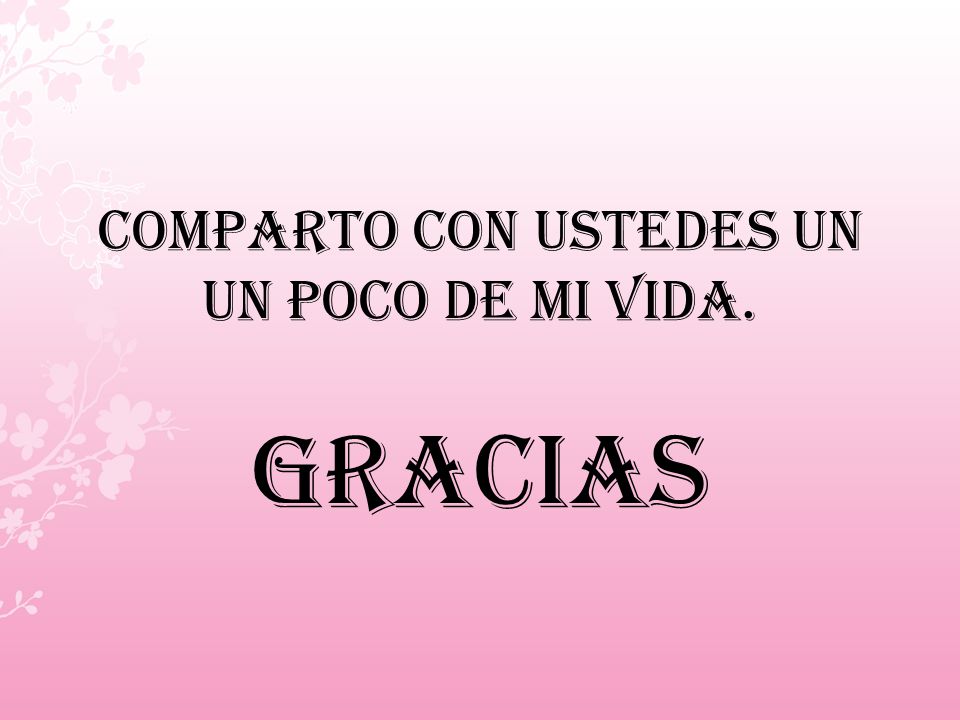 COMPARTO CON USTEDES UN UN POCO DE MI VIDA. GRACIAS