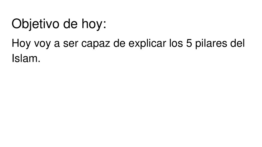 Objetivo de hoy: Hoy voy a ser capaz de explicar los 5 pilares del Islam.