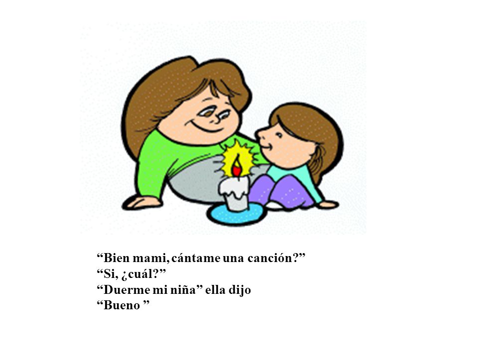 Bien mami, cántame una canción. Si, ¿cuál