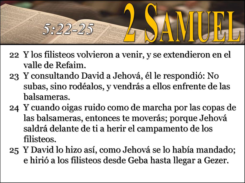 2 Samuel 5: Y los filisteos volvieron a venir, y se extendieron en el valle de Refaim.