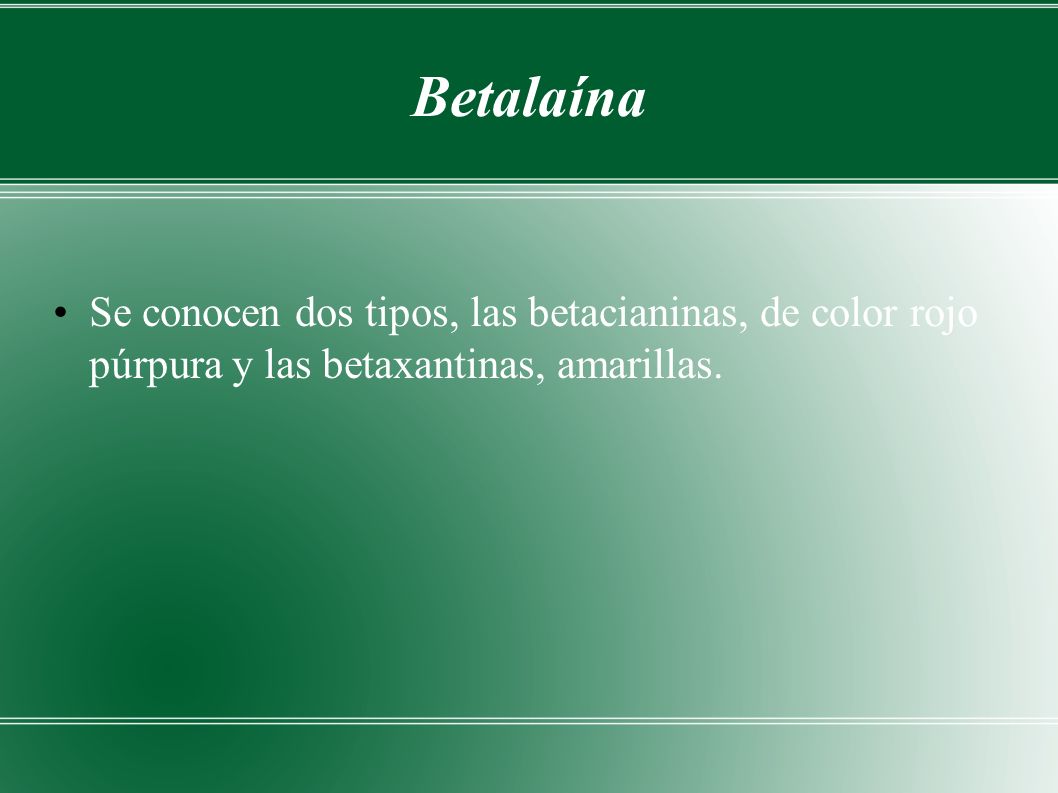 Betalaína Se conocen dos tipos, las betacianinas, de color rojo púrpura y las betaxantinas, amarillas.