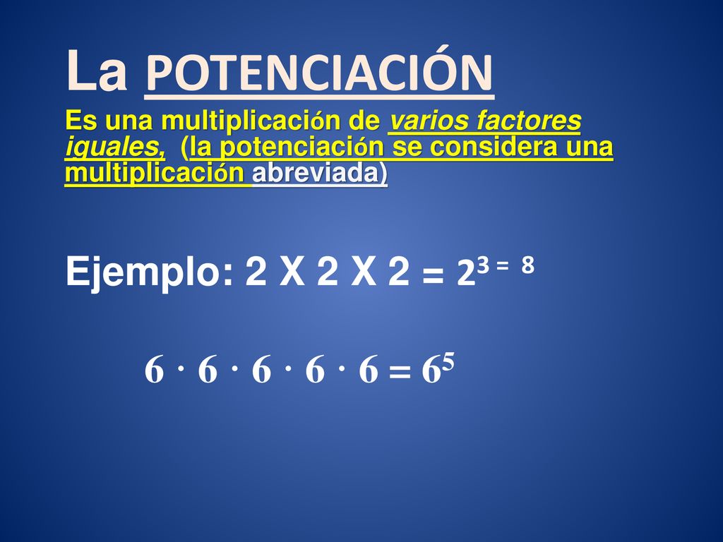 La POTENCIACIÓN Ejemplo: 2 X 2 X 2 = 23 = 8 6 · 6 · 6 · 6 · 6 = 65
