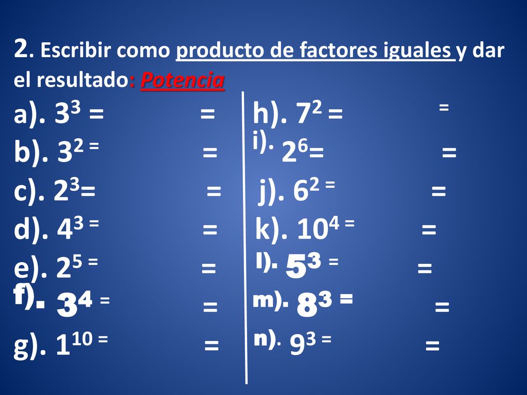 2. Escribir como producto de factores iguales y dar el resultado: Potencia a).