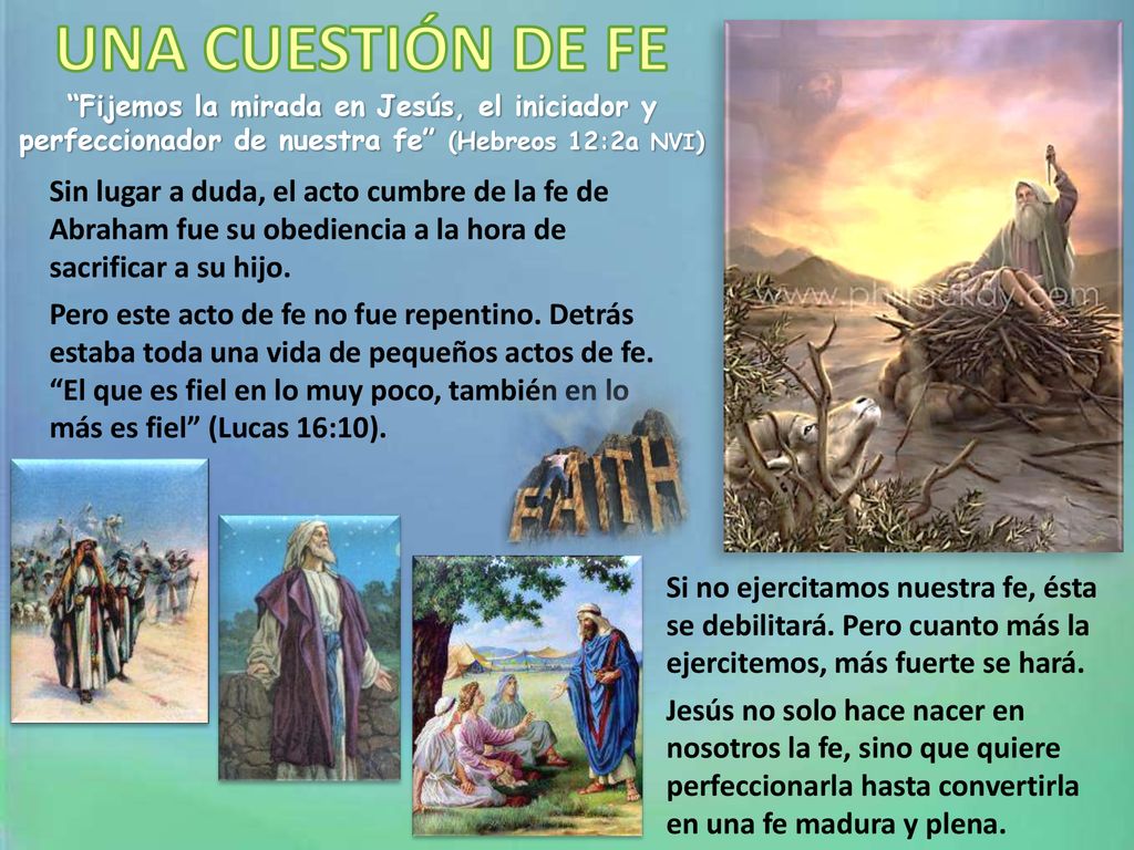 UNA CUESTIÓN DE FE Fijemos la mirada en Jesús, el iniciador y perfeccionador de nuestra fe (Hebreos 12:2a NVI)