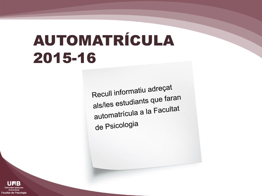 AUTOMATRÍCULA Recull informatiu adreçat als/les estudiants que faran automatrícula a la Facultat de Psicologia.