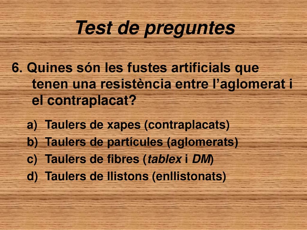 Test de preguntes 6. Quines són les fustes artificials que tenen una resistència entre l’aglomerat i el contraplacat