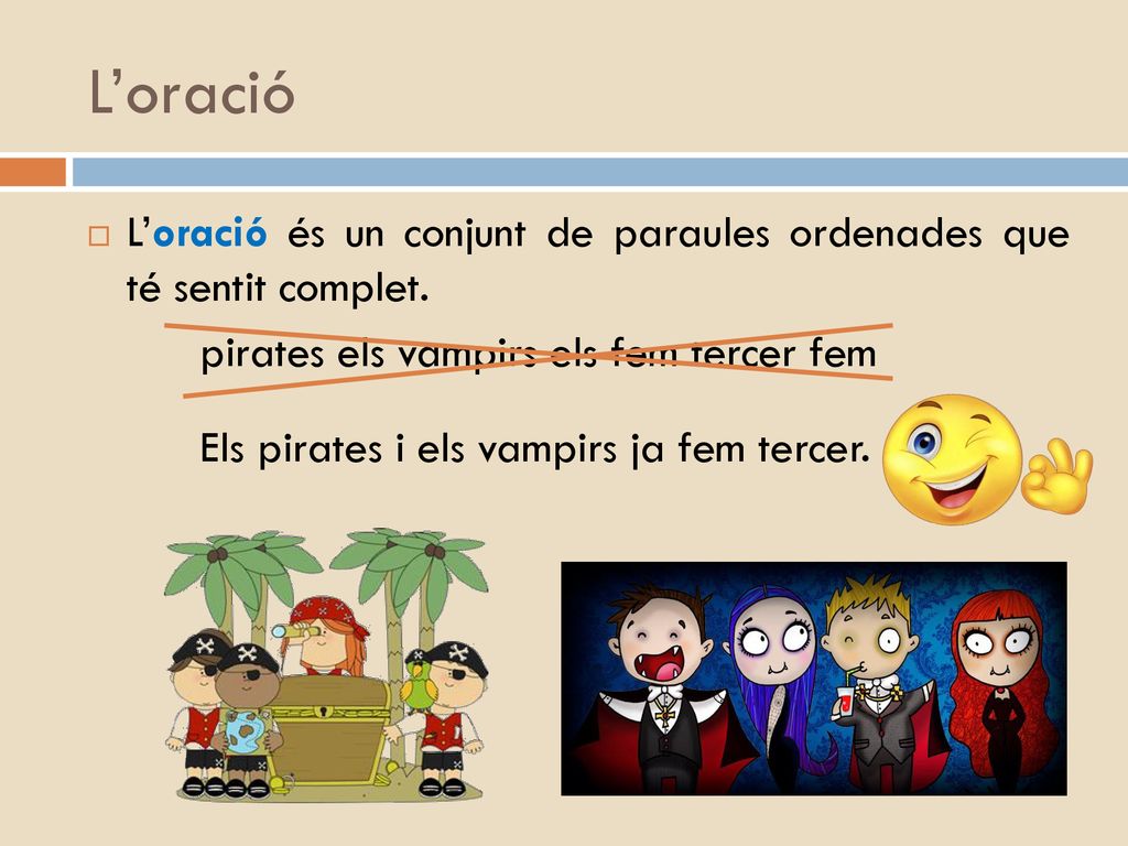 L’oració L’oració és un conjunt de paraules ordenades que té sentit complet. pirates els vampirs els fem tercer fem.