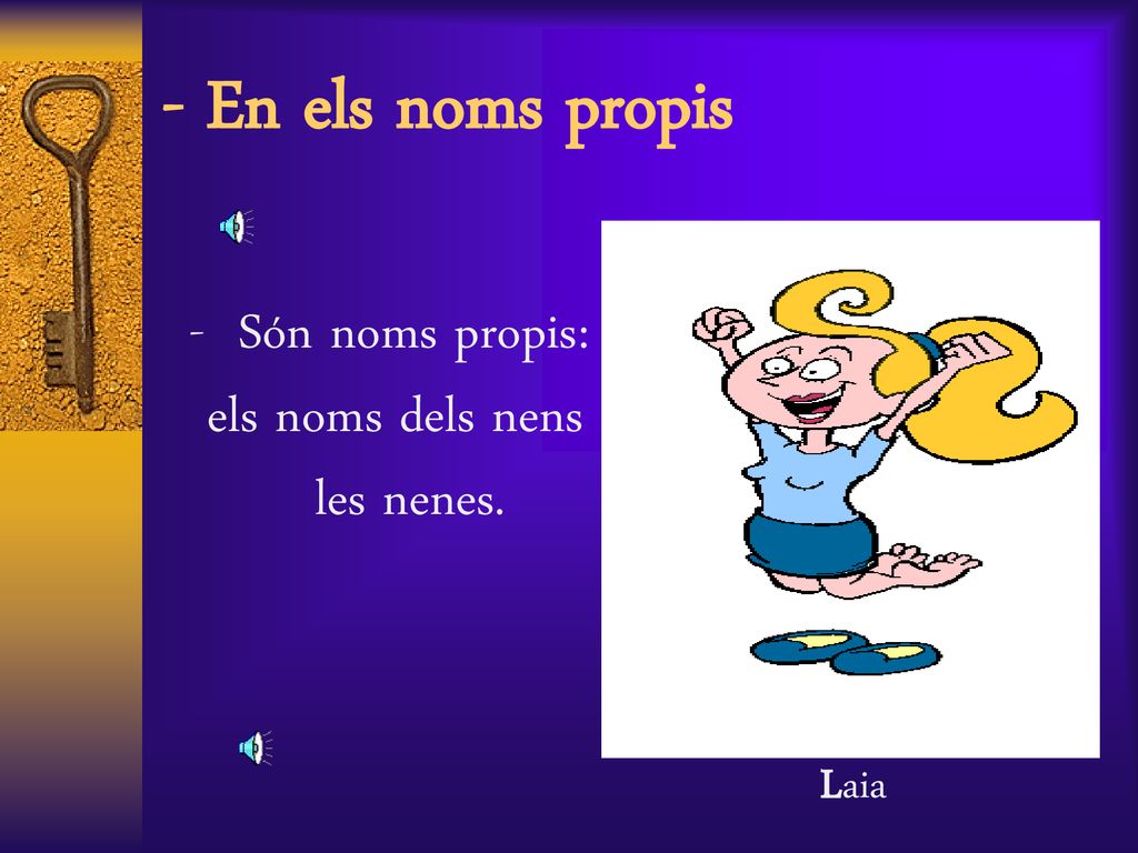 - Són noms propis: els noms dels nens i les nenes.