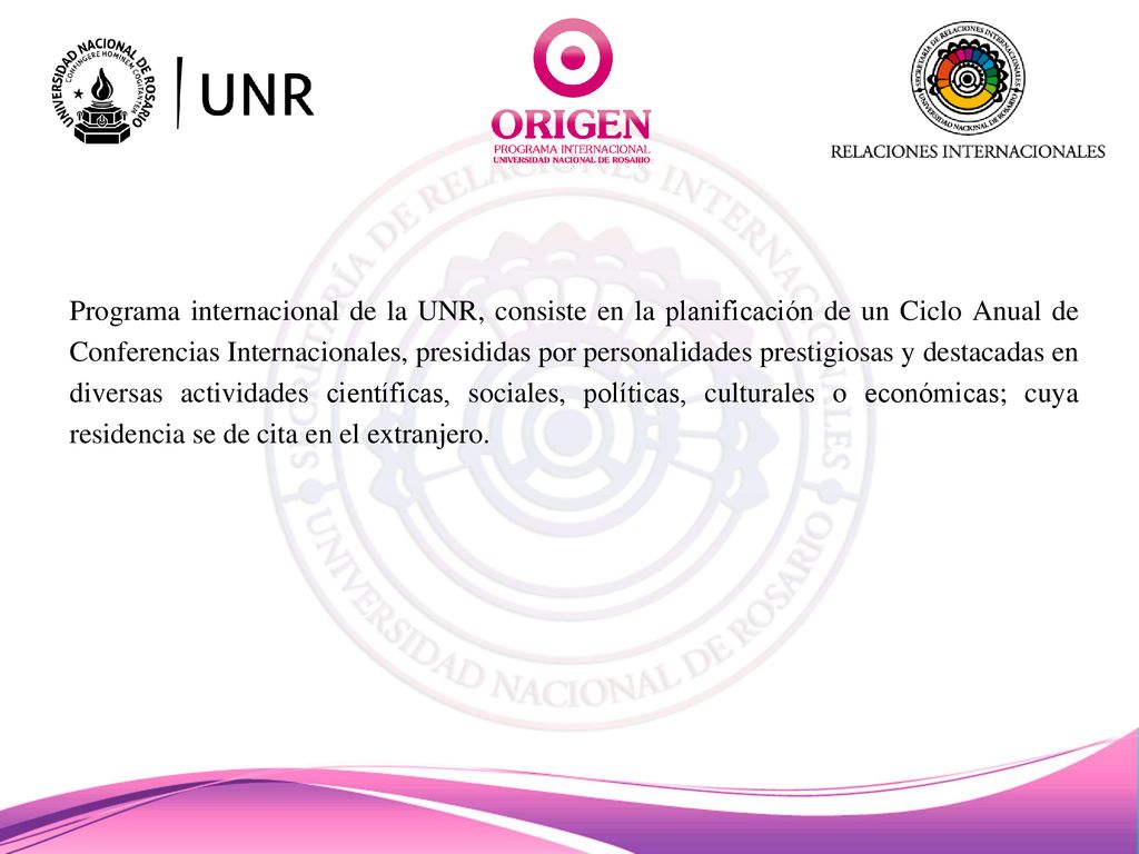 Programa internacional de la UNR, consiste en la planificación de un Ciclo Anual de Conferencias Internacionales, presididas por personalidades prestigiosas y destacadas en diversas actividades científicas, sociales, políticas, culturales o económicas; cuya residencia se de cita en el extranjero.
