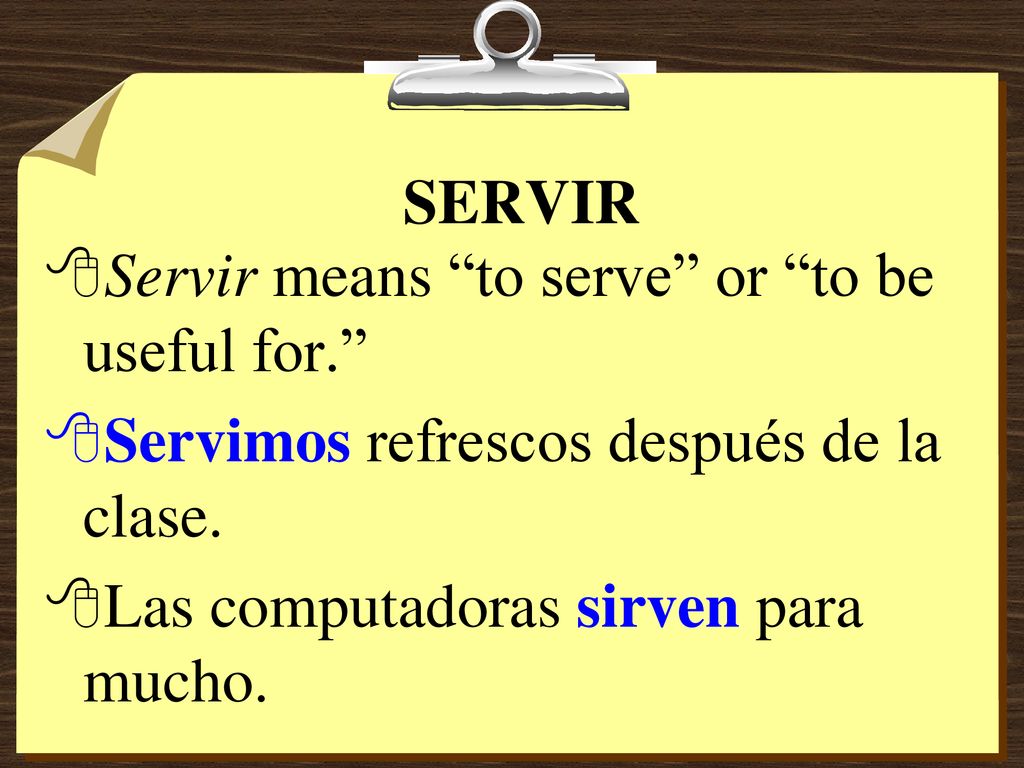 SERVIR Servir means to serve or to be useful for. Servimos refrescos después de la clase.
