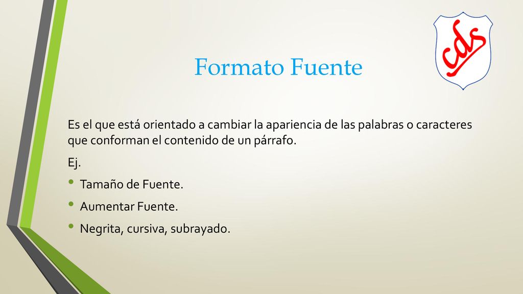 Formato Fuente Es el que está orientado a cambiar la apariencia de las palabras o caracteres que conforman el contenido de un párrafo.