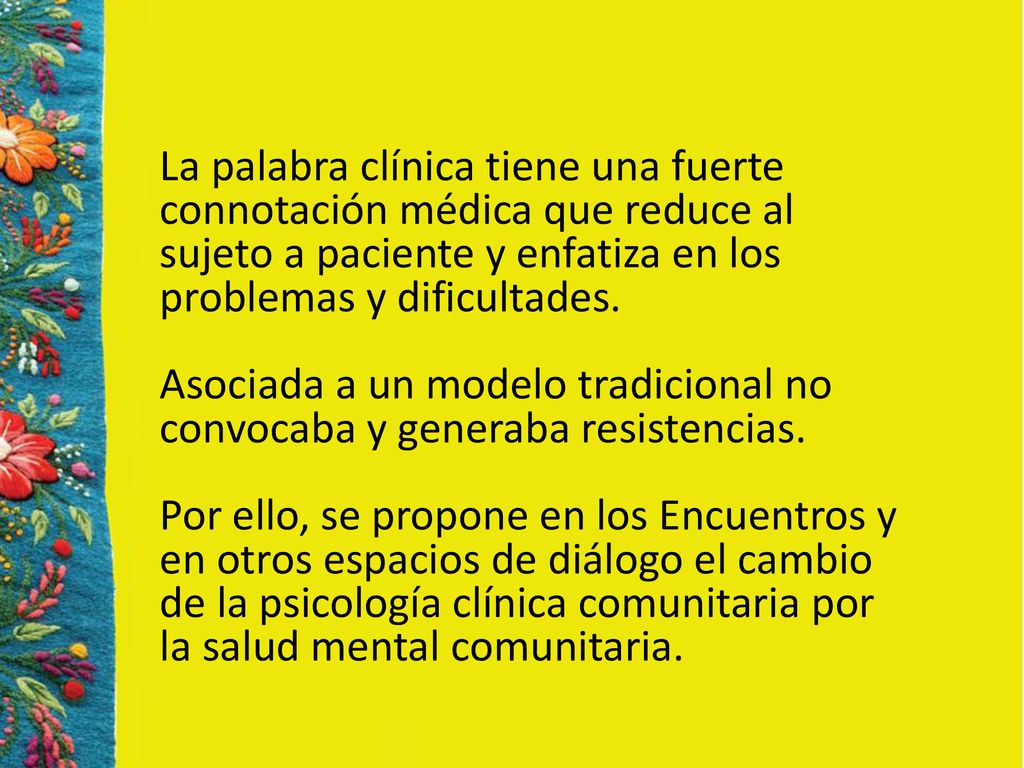 La palabra clínica tiene una fuerte connotación médica que reduce al sujeto a paciente y enfatiza en los problemas y dificultades.