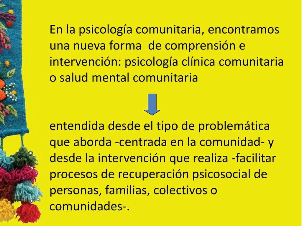 En la psicología comunitaria, encontramos una nueva forma de comprensión e intervención: psicología clínica comunitaria o salud mental comunitaria