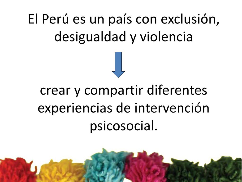 El Perú es un país con exclusión, desigualdad y violencia crear y compartir diferentes experiencias de intervención psicosocial.