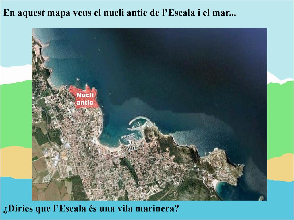 En aquest mapa veus el nucli antic de l’Escala i el mar...