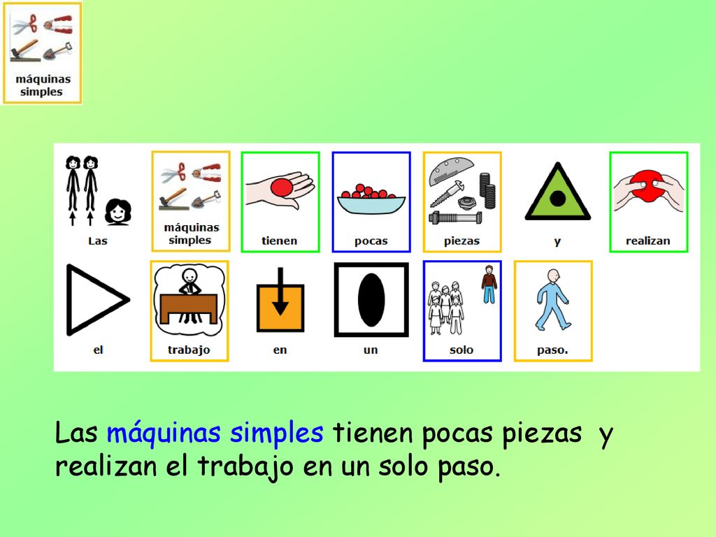 Las máquinas simples tienen pocas piezas y realizan el trabajo en un solo paso.