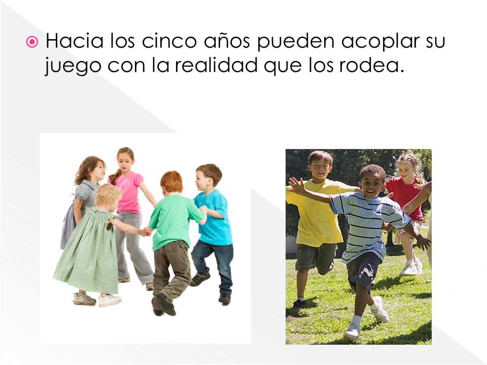 Hacia los cinco años pueden acoplar su juego con la realidad que los rodea.