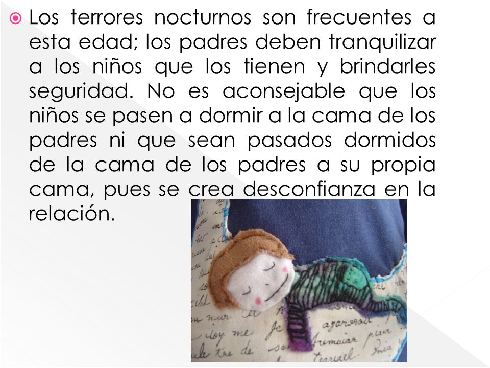 Los terrores nocturnos son frecuentes a esta edad; los padres deben tranquilizar a los niños que los tienen y brindarles seguridad.