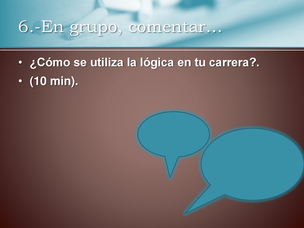 6.-En grupo, comentar… ¿Cómo se utiliza la lógica en tu carrera .