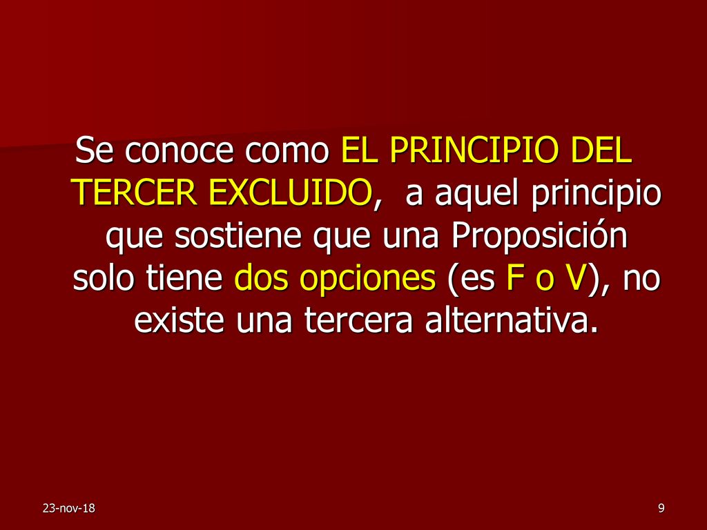 Se conoce como EL PRINCIPIO DEL TERCER EXCLUIDO, a aquel principio que sostiene que una Proposición solo tiene dos opciones (es F o V), no existe una tercera alternativa.