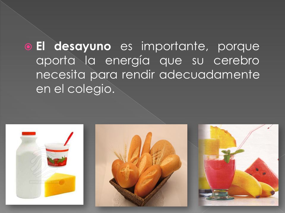 El desayuno es importante, porque aporta la energía que su cerebro necesita para rendir adecuadamente en el colegio.